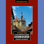 Siedmiogród. W łuku rumuńskich Karpat. Przewodnik